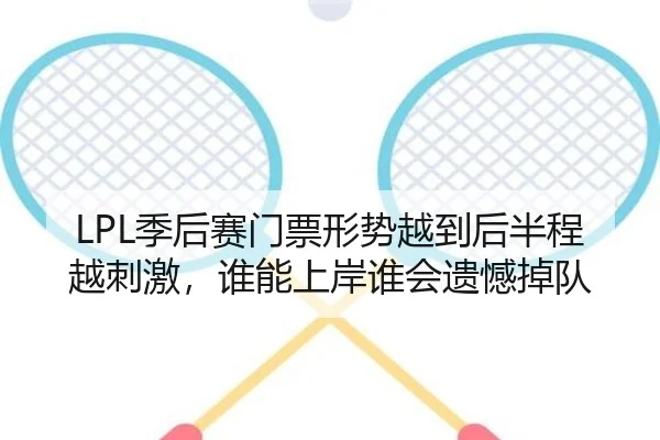 LPL季后赛门票形势越到后半程越刺激，谁能上岸谁会遗憾掉队